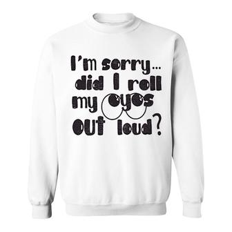 Did I Roll My Eyes Out Loud Funny Sweatshirt | Mazezy