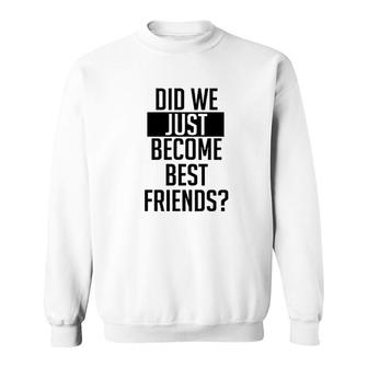 Did We Just Become Best Friends Dad Sweatshirt - Thegiftio UK
