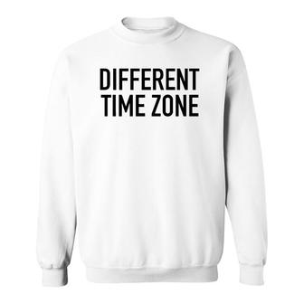 Different Time Zone - Funny Traveling Quote Sweatshirt | Mazezy