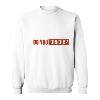 Do You Concur Sweatshirt | Mazezy