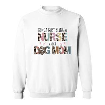 Dog Mom Mothers Day Kinda Busy Being A Nurse And A Dog Mom Sweatshirt - Thegiftio