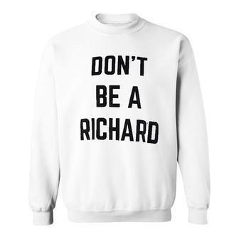 Dont Be A Richard Sweatshirt | Mazezy
