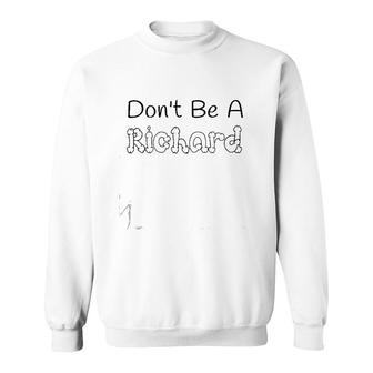 Don't Be A Richard Sweatshirt | Mazezy