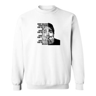 Dont Believe Everything You See Sweatshirt | Mazezy