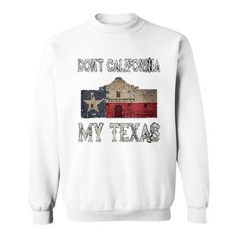 Don't California My Texas Sweatshirt | Mazezy