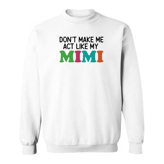 Dont Make Me Act Like My Mimi Sweatshirt | Mazezy