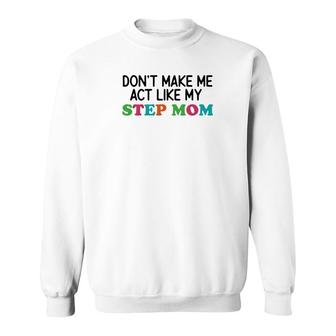Dont Make Me Act Like My Stepmom Sweatshirt | Mazezy