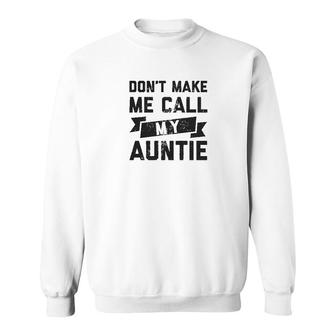 Dont Make Me Call My Auntie Sweatshirt | Mazezy