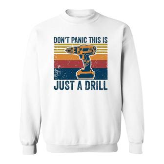 Don't Panic This Is Just A Drill Vintage Funny Tool Diy Sweatshirt | Mazezy