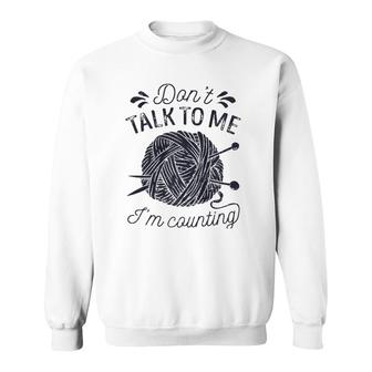 Don't Talk To Me I'm Counting Knitting Lover Knitters Premium Sweatshirt | Mazezy