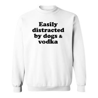Easily Distracted By Dogs And Vodka Sweatshirt | Mazezy AU