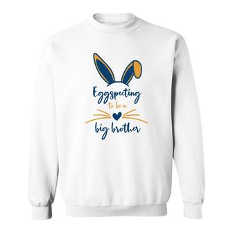 Eggspecting To Be A Big Brother News Easter Pregnancy Announcement Sweatshirt - Seseable