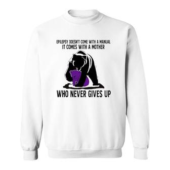 Epilepsy Doesn't Come With A Manual It Comes With A Mother Who Never Gives Up Mama Bear Version Sweatshirt | Mazezy