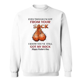 Even Though I'm Not From Your Sack I Know You've Sweatshirt | Mazezy