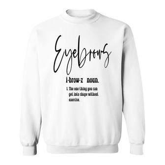Eyebrows Definition The One Thing You Can Get Into Shape Without Exercise Sweatshirt - Thegiftio UK