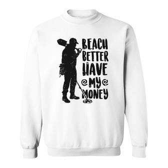 Fashion Beach Better Have My Money Humorous Sweatshirt | Mazezy
