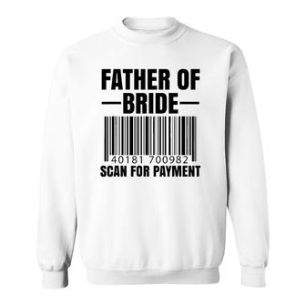 Father Of The Bride Scan For Payment Wedding Dad Gift Sweatshirt | Mazezy