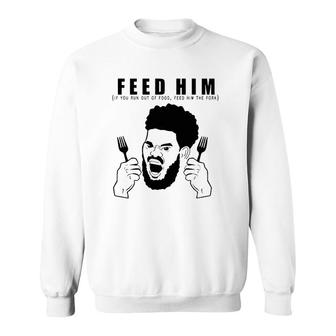 Feed Him If You Run Out Of Food Feed Him The Fork Sweatshirt | Mazezy