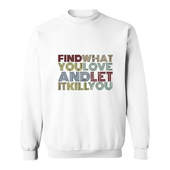 Find What You Love And Let It Kill You Sweatshirt | Mazezy