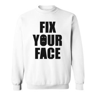 Fix Your Face, Funny Sarcastic Humorous Sweatshirt