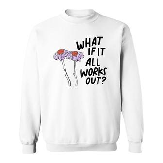 Floral What If It All Works Out Sweatshirt | Mazezy