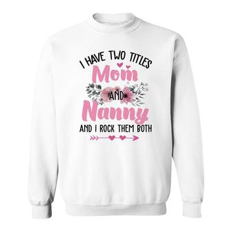 Flower I Have Two Titles Mom And Nanny Sweatshirt | Mazezy
