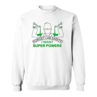 Forget Lab Safety I Want Super Powers Tee Chemistry Sweatshirt | Mazezy