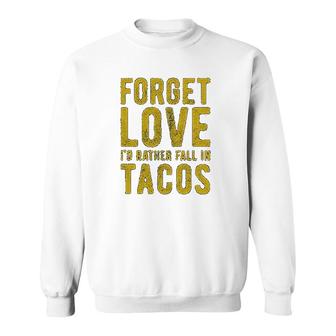 Forget Love Id Rather Fall In Tacos Sweatshirt | Mazezy