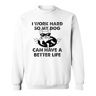 French Bulldog I Work Hard So My Dog Can Have A Better Life Sweatshirt | Mazezy