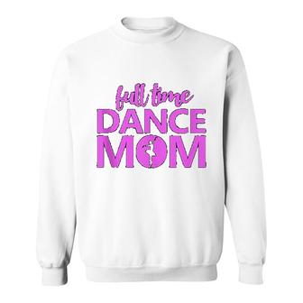 Full Time Dance Mom Ballet Dancer Sweatshirt | Mazezy