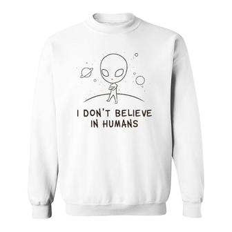 Funny Alien Ufo I Don't Believe In Humans Cosmic Space Sweatshirt | Mazezy