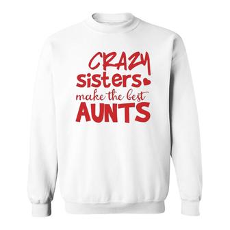 Funny Auntie Gifts Crazy Sisters Make The Best Aunts Sweatshirt | Mazezy