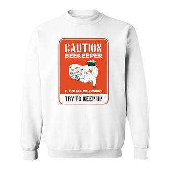 Funny Caution Beekeeper If You See Me Running Try To Keep Up Sweatshirt | Mazezy AU