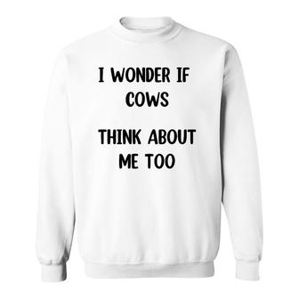 Funny Cow Gift I Wonder If Cows Think About Me Too ,Cow Lover Sweatshirt | Mazezy