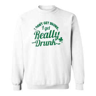 Funny Drinking I Don't Get Drunk I Get Really Drunk Sweatshirt | Mazezy