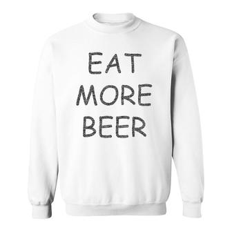 Funny Eat More Beer For Funny Humor People Sweatshirt | Mazezy