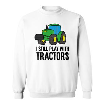 Funny Farmer Grandpa Farmer Dad I Still Play With Tractors Sweatshirt | Mazezy