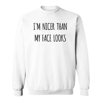 Funny Gift Humorous I'm Nicer Than My Face Looks Sweatshirt | Mazezy