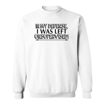 Funny Gift - In My Defense I Was Left Unsupervised Sweatshirt | Mazezy