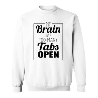 Funny Gift - My Brain Has Too Many Tabs Open Sweatshirt | Mazezy