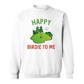 Funny Golf Happy Birdie To Me Golfer Dad Uncle Birthday Gift Sweatshirt | Mazezy