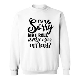 Funny I Am Sorry Did It Roll My Eyes Out Loud Sweatshirt - Thegiftio UK