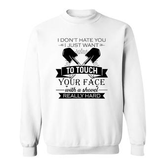 Funny I Want To Touch Your Face With A Shovel Really Hard Sarcastic Crossed Shovels Sweatshirt | Mazezy