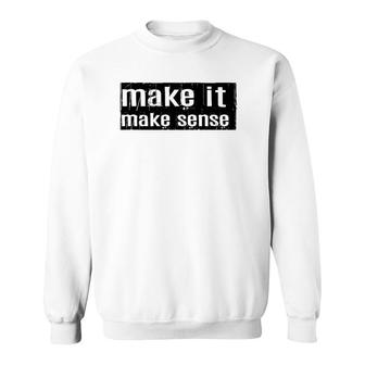 Funny Make It Make Sense Sweatshirt | Mazezy