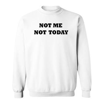 Funny Not Me, Not Today Cute Humorous Adult And Kids Sweatshirt | Mazezy