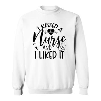 Funny Nurse I Kissed A Nurse And I Liked It Sweatshirt | Mazezy