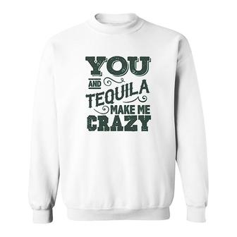 Funny Party Drinking You And Tequila Make Me Crazy Mexicohe Dont Love Me Like Tequila Does Sweatshirt - Thegiftio UK