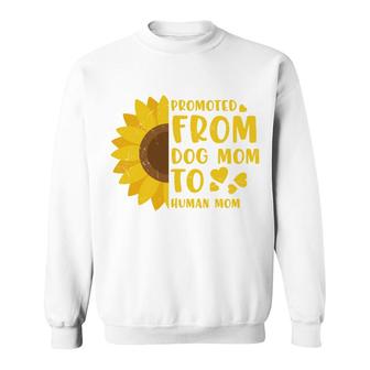 Funny Promoted From Dog Mom To Human Mom Sunflower Sweatshirt - Thegiftio