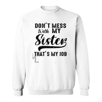 Funny Retro Don't Mess With My Sister That's My Job Sister Premium Sweatshirt | Mazezy