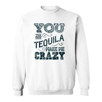 Funny Saying Drinking Tanks You And Tequila Make Me Crazy Royaltee Sweatshirt - Thegiftio UK